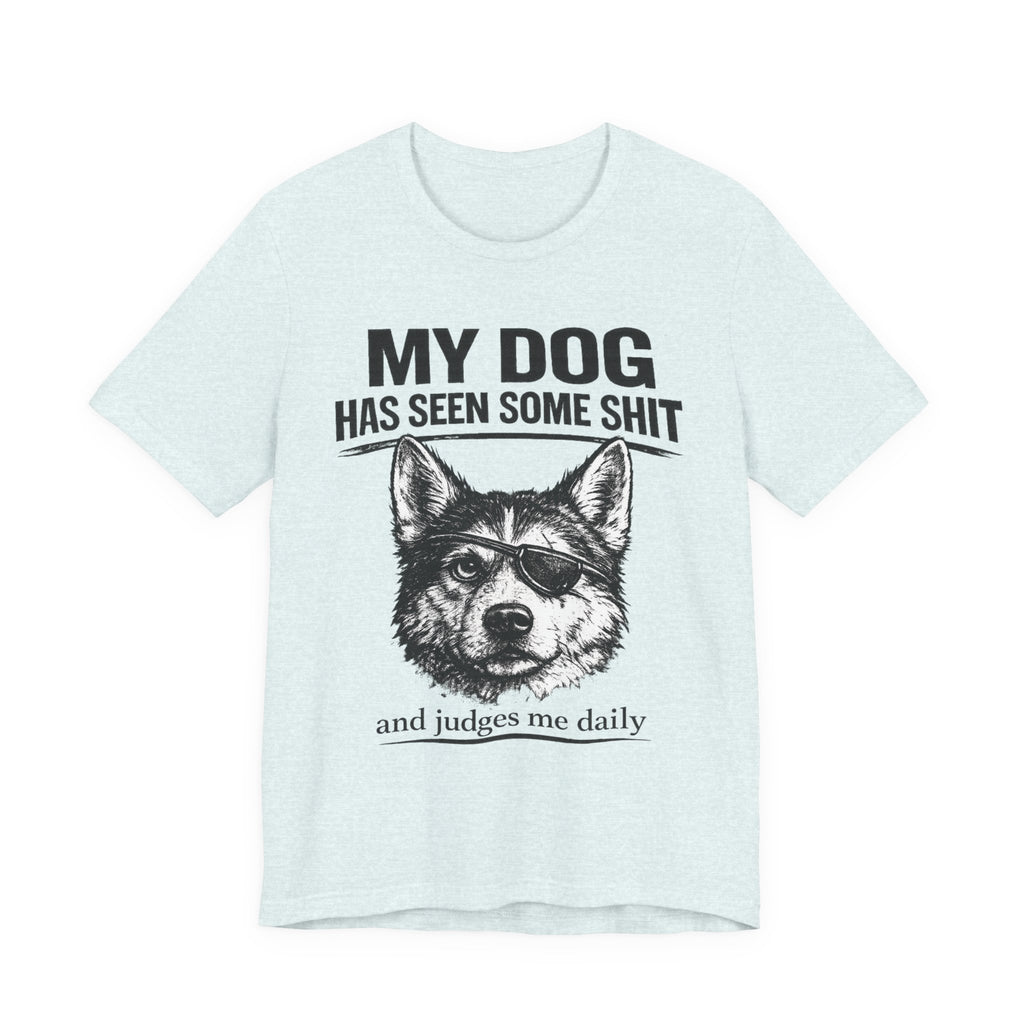 My Dog Has Seen Some Shit T-Shirt — Funny Husky Dog Graphic Tee