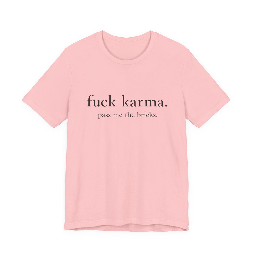 Graphic Tee — “fuck karma. pass me the bricks.” Minimalist Statement T-Shirt