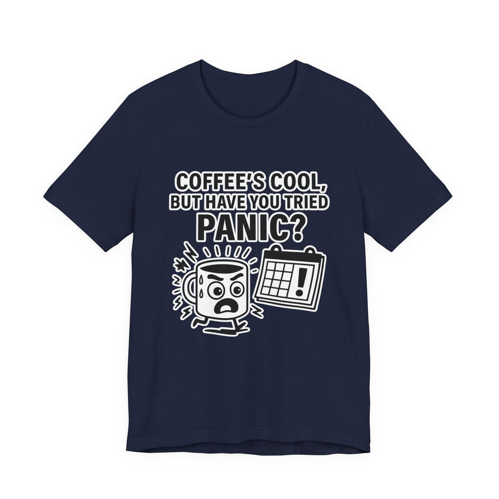 Coffee's Cool But Have You Tried Panic? T‑Shirt