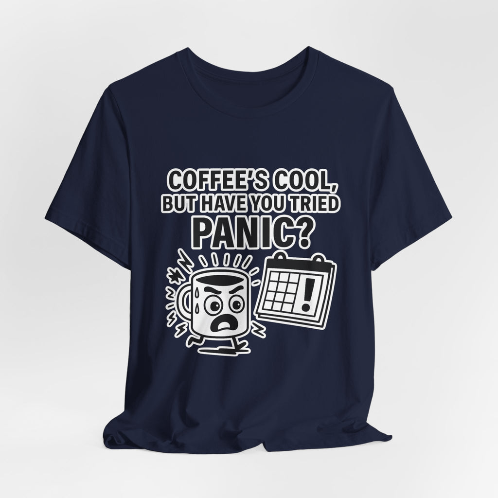 Coffee's Cool But Have You Tried Panic? T‑Shirt