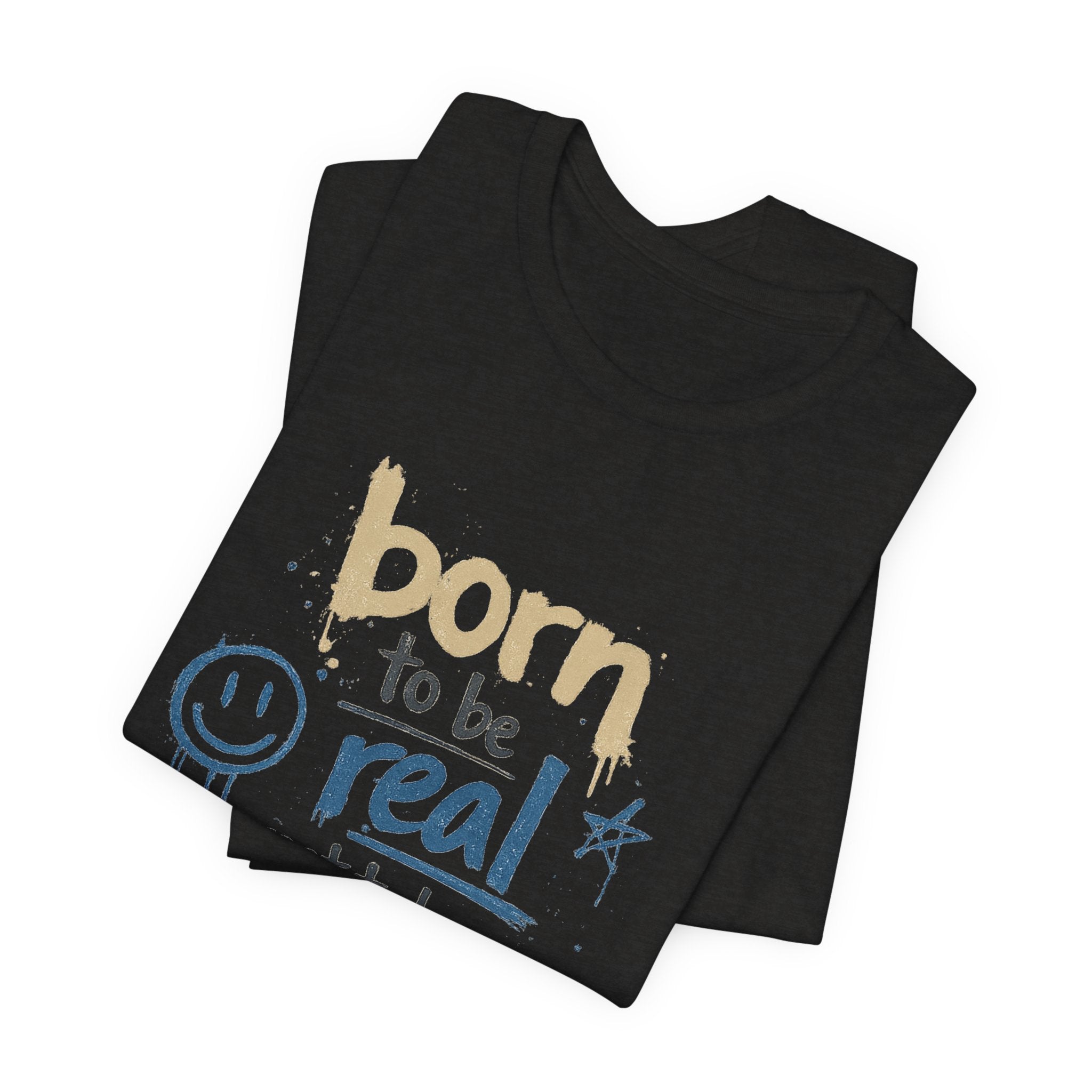 Born to Be Real Tee — Graphic T‑Shirt