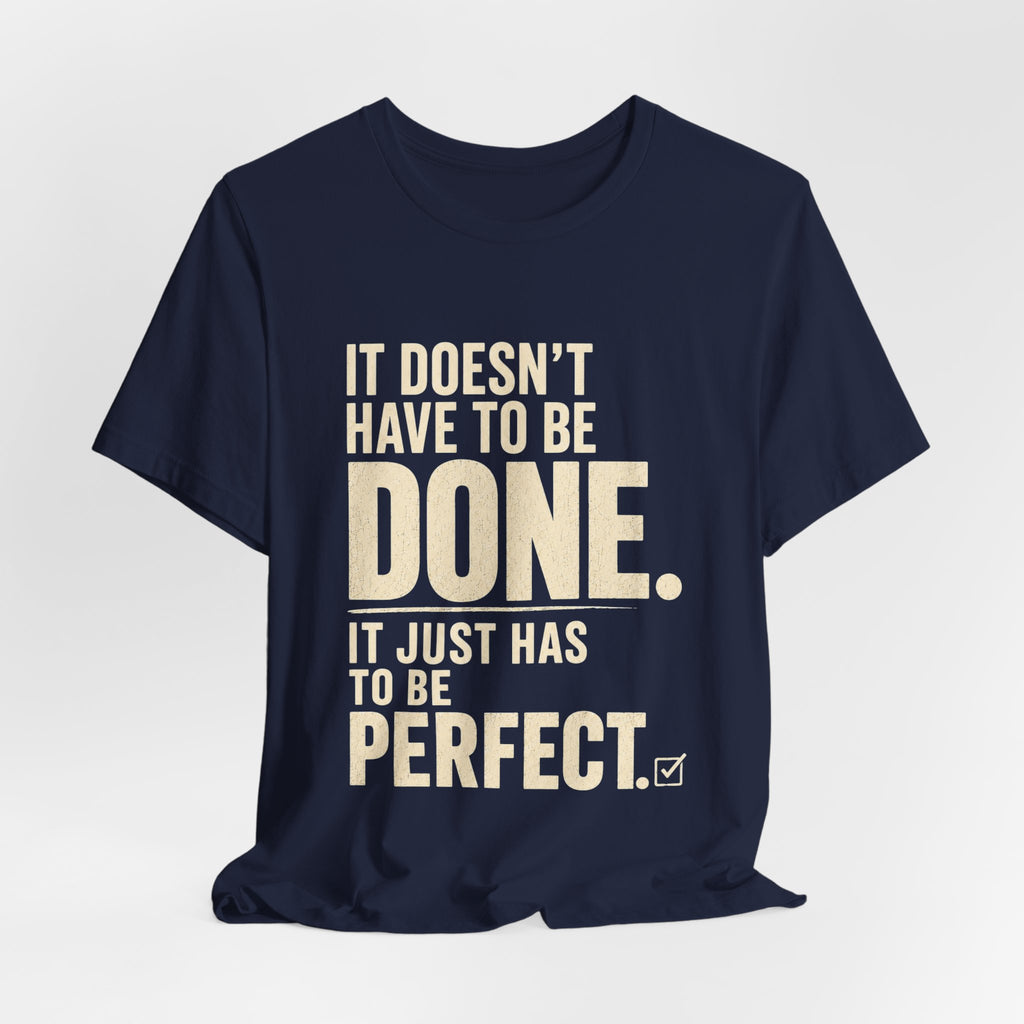 It Doesn't Have to Be Done Tee — Funny Perfectionist Graphic T-Shirt