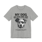 My Dog Has Seen Some Shit T-Shirt — Funny Dog Lover Tee
