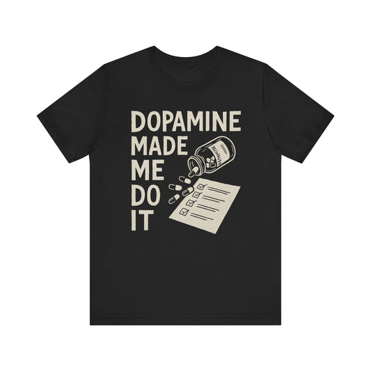 Dopamine Made Me Do It  Tee
