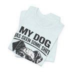My Dog Has Seen Some Shit T-Shirt — Funny Dog Lover Tee