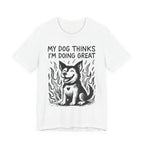 Dog T-Shirt — “My Dog Thinks I’m Doing Great” Cute Funny Pet Tee