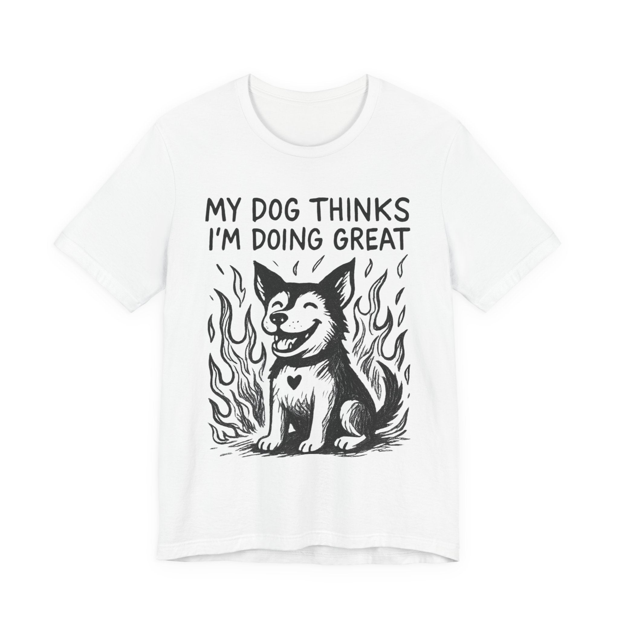 Dog T-Shirt — “My Dog Thinks I’m Doing Great” Cute Funny Pet Tee