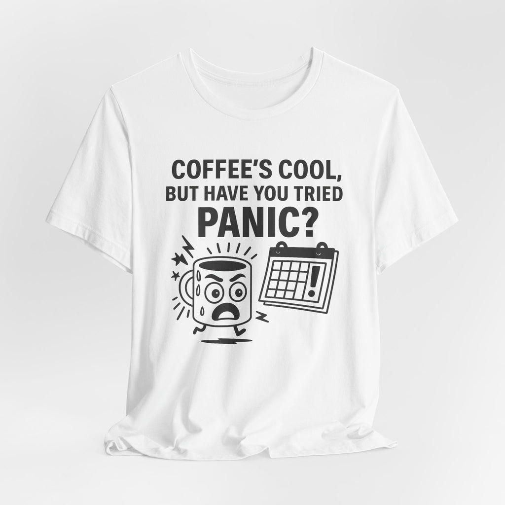 Coffee's Cool But Have You Tried Panic? T‑Shirt