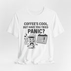 Coffee's Cool But Have You Tried Panic? T‑Shirt