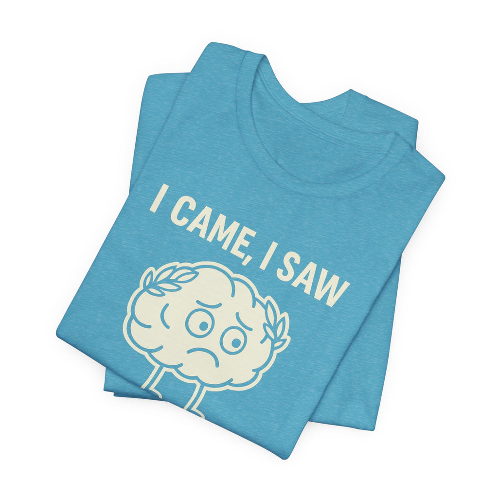 Funny Brain T-Shirt — "I Came, I Saw, I Forgot What I Was Doing" Graphic Tee