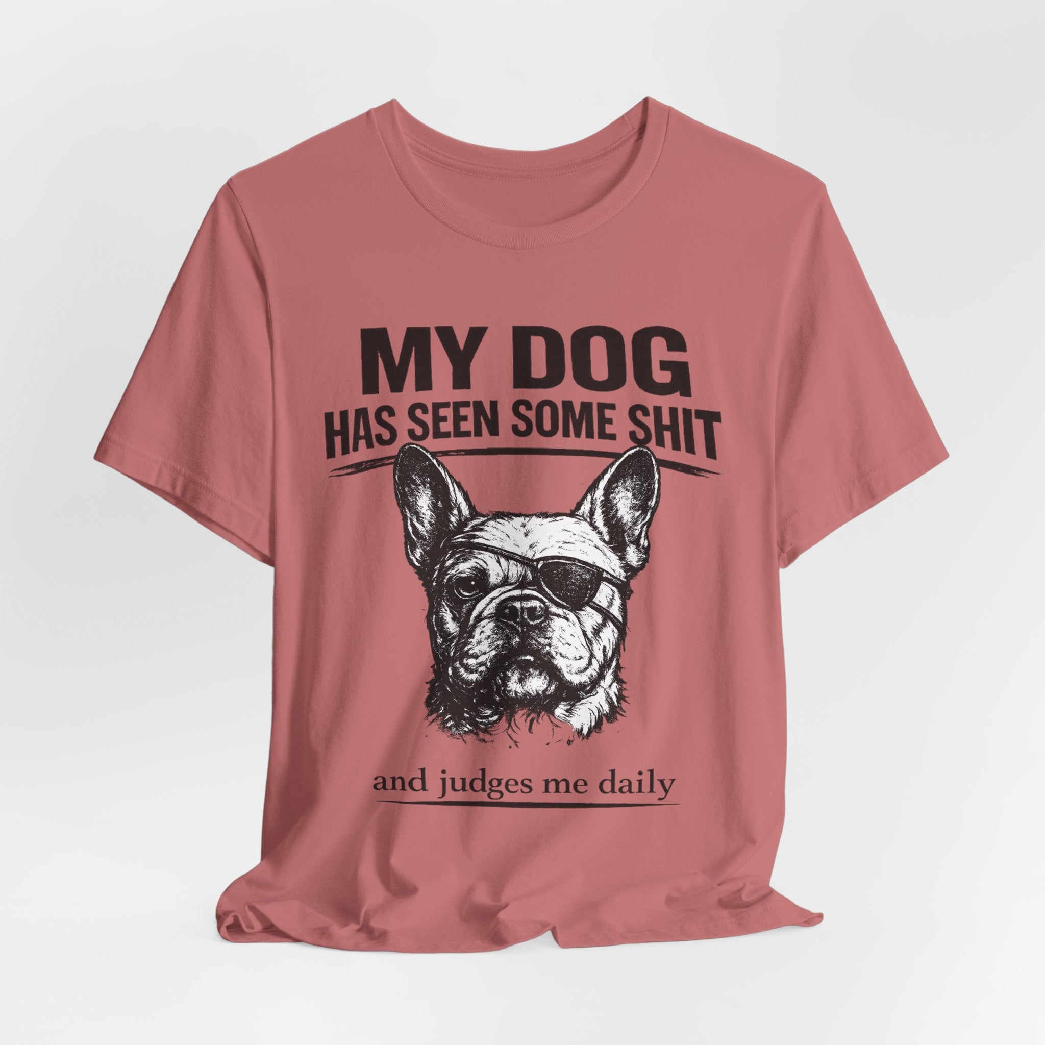 French Bulldog T-Shirt — “My Dog Has Seen Some Shit and Judges Me Daily” Graphic Tee