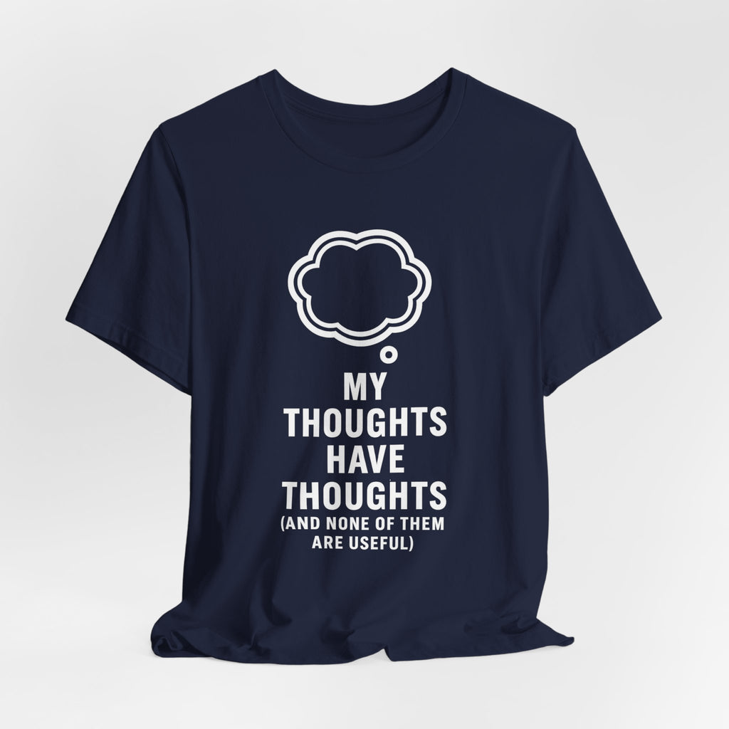 Funny Graphic Tee — "My Thoughts Have Thoughts (And None Of Them Are Useful)"