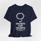 Funny Graphic Tee — "My Thoughts Have Thoughts (And None Of Them Are Useful)"