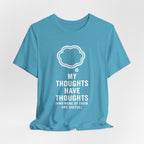 Funny Graphic Tee — "My Thoughts Have Thoughts (And None Of Them Are Useful)"