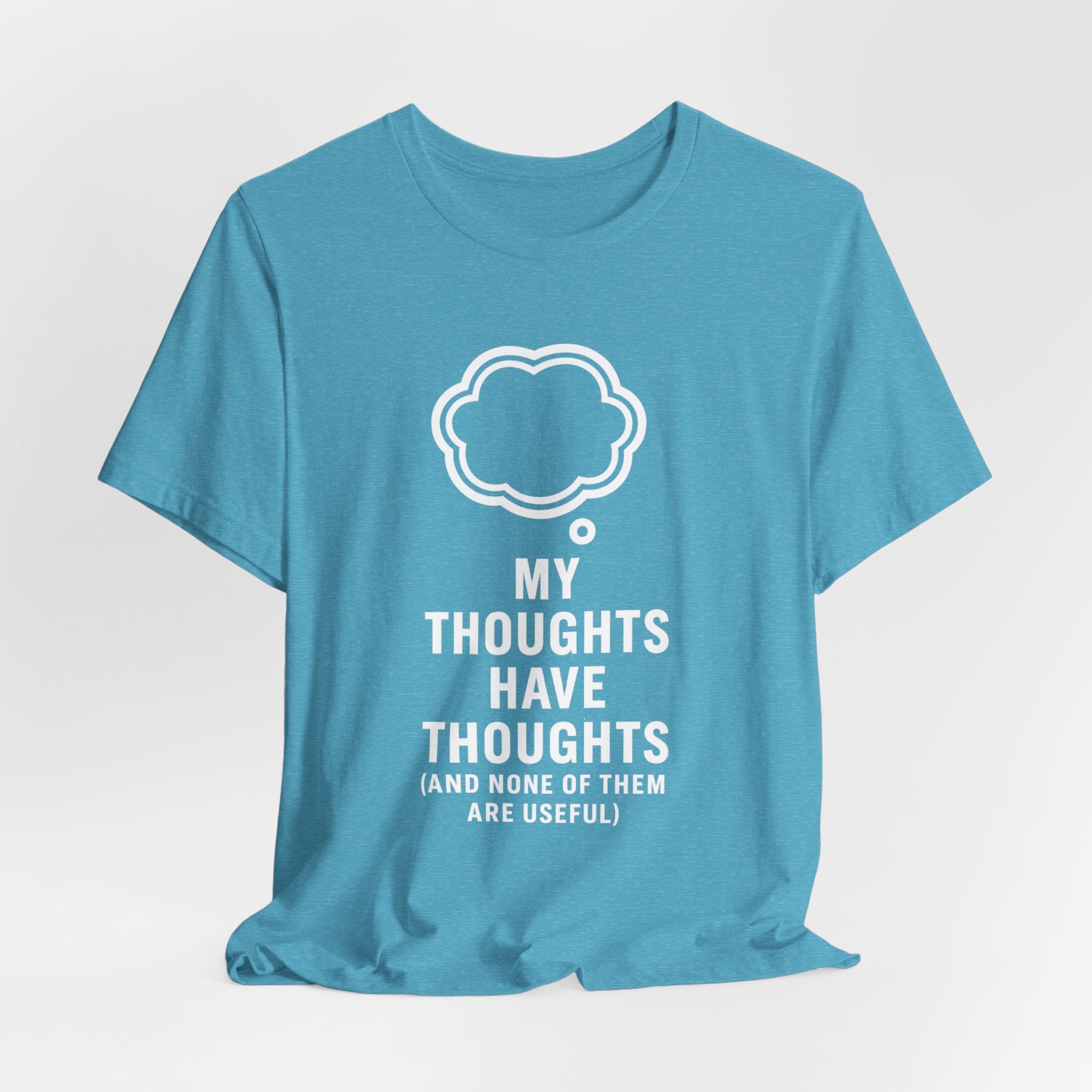 Funny Graphic Tee — "My Thoughts Have Thoughts (And None Of Them Are Useful)"