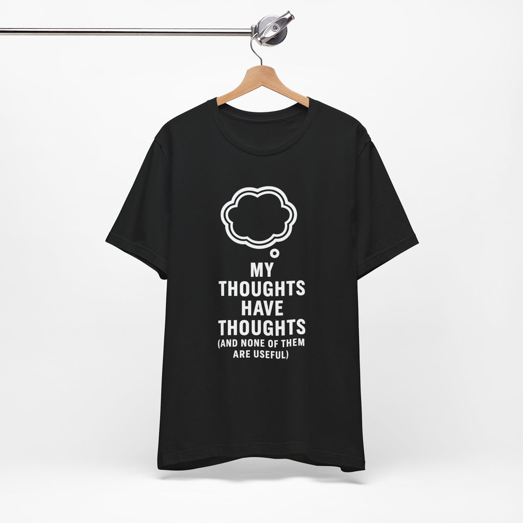 Funny Graphic Tee — "My Thoughts Have Thoughts (And None Of Them Are Useful)"