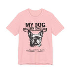 French Bulldog T-Shirt — “My Dog Has Seen Some Shit and Judges Me Daily” Graphic Tee