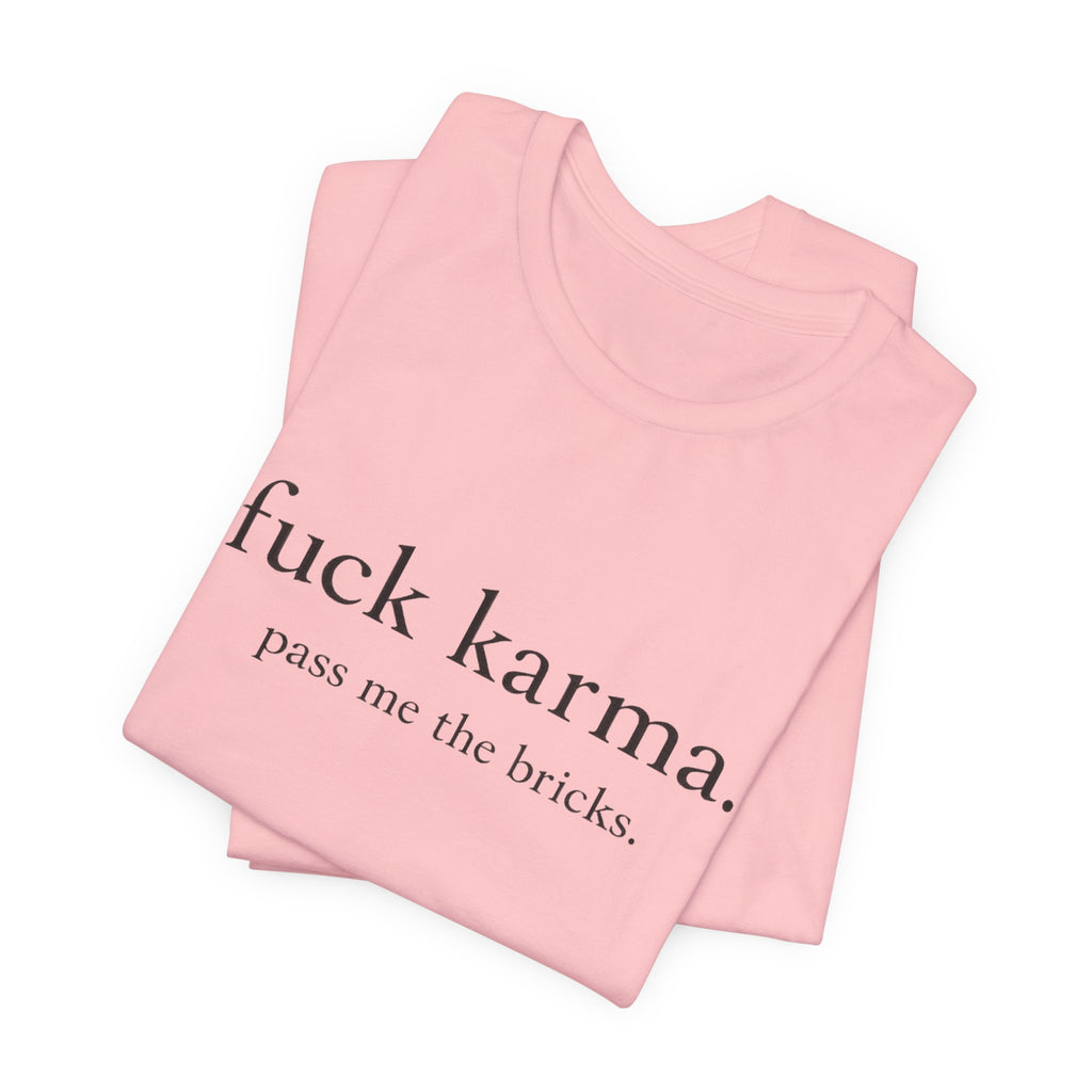 Graphic Tee — “fuck karma. pass me the bricks.” Minimalist Statement T-Shirt
