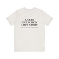 A Very Detached Love Story Unisex Jersey Tee - Thoughtful Gift for Book Lovers
