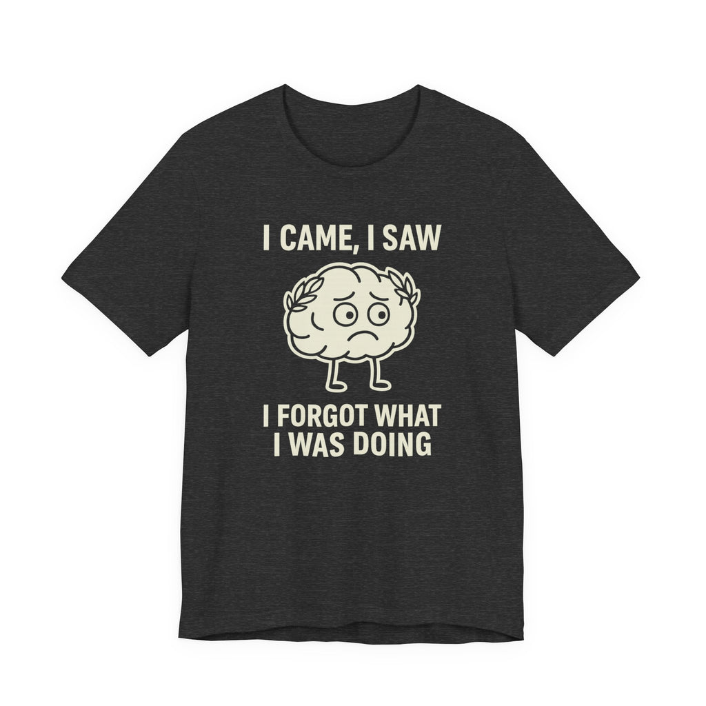 Funny Brain T-Shirt — "I Came, I Saw, I Forgot What I Was Doing" Graphic Tee