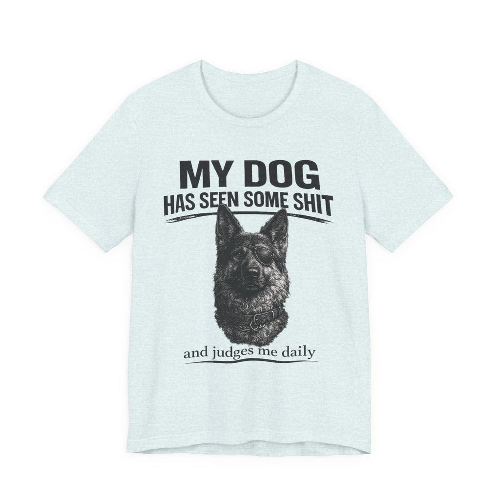 Dog Lover Tee — “My Dog Has Seen Some Shit and Judges Me Daily” Graphic T-Shirt German shepherd