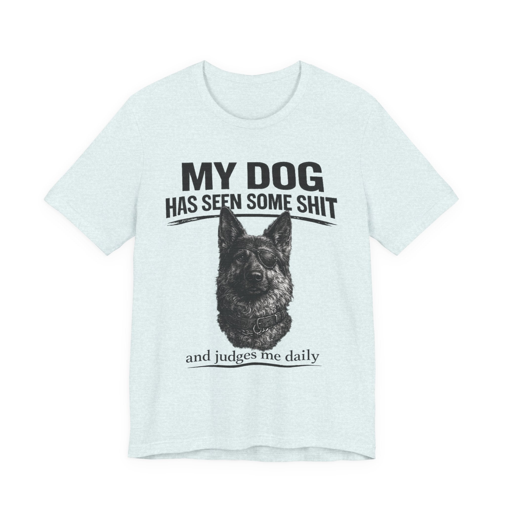 Dog Lover Tee — “My Dog Has Seen Some Shit and Judges Me Daily” Graphic T-Shirt German shepherd