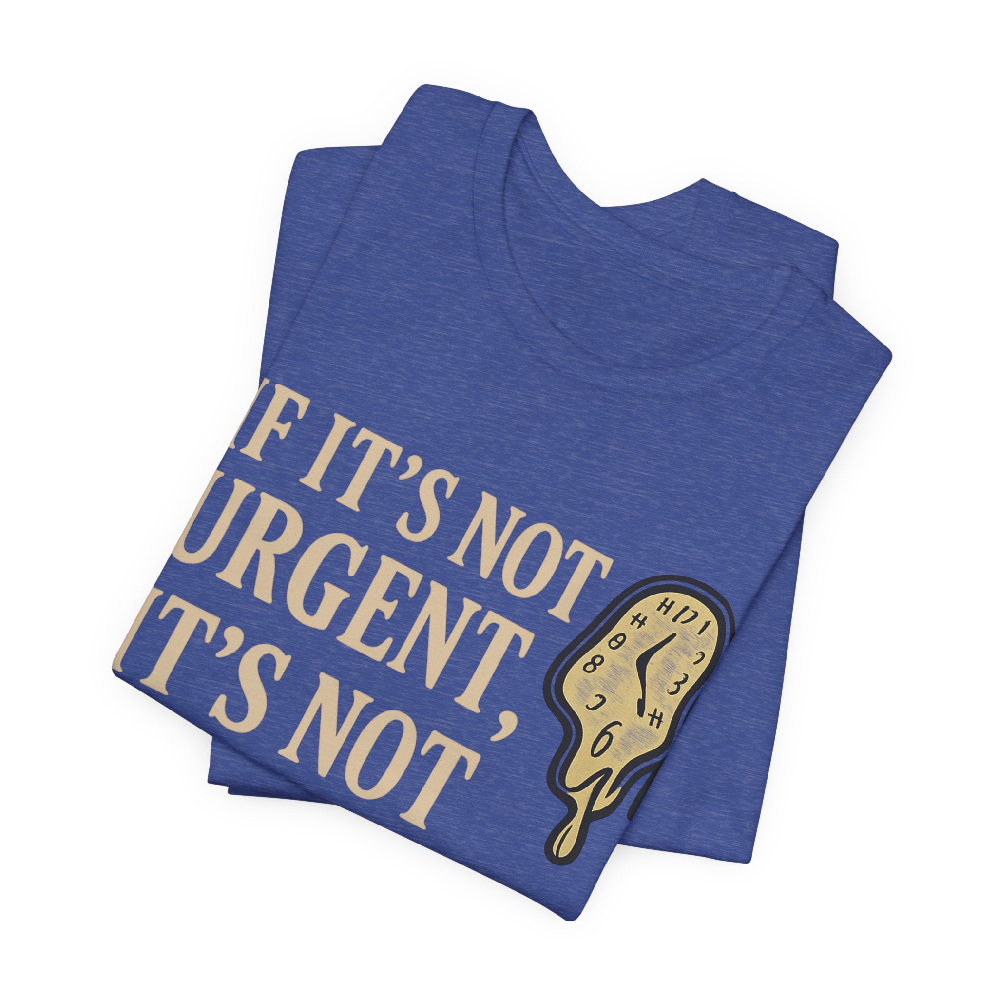 If It’s Not Urgent, It’s Not Happening T-Shirt — Funny Procrastination Tee