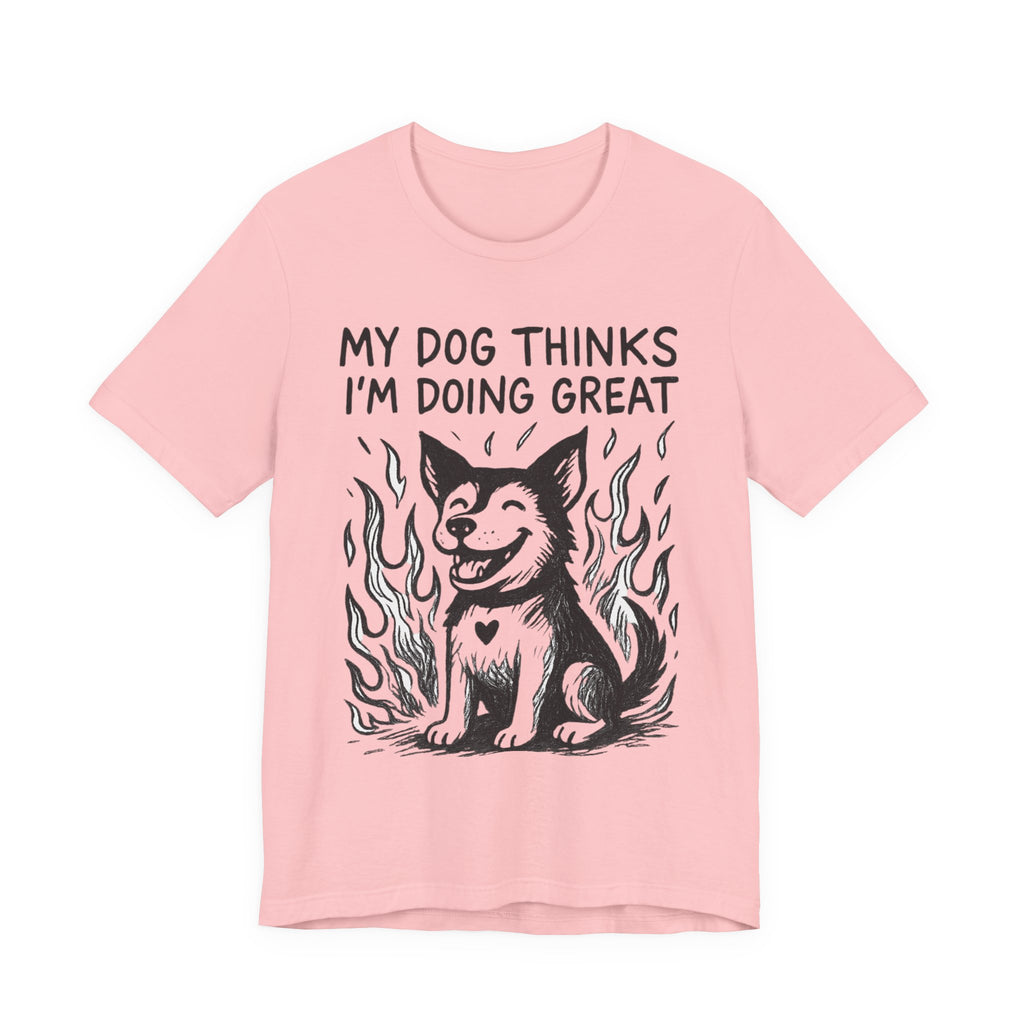 Dog T-Shirt — “My Dog Thinks I’m Doing Great” Cute Funny Pet Tee