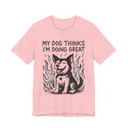 Dog T-Shirt — “My Dog Thinks I’m Doing Great” Cute Funny Pet Tee