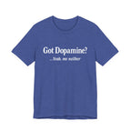 Got Dopamine? Tee — Funny Mental Health Awareness T‑Shirt