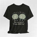 ADHD Awareness Tee — "You Had Me at 'I Have ADHD Too'" Shirt