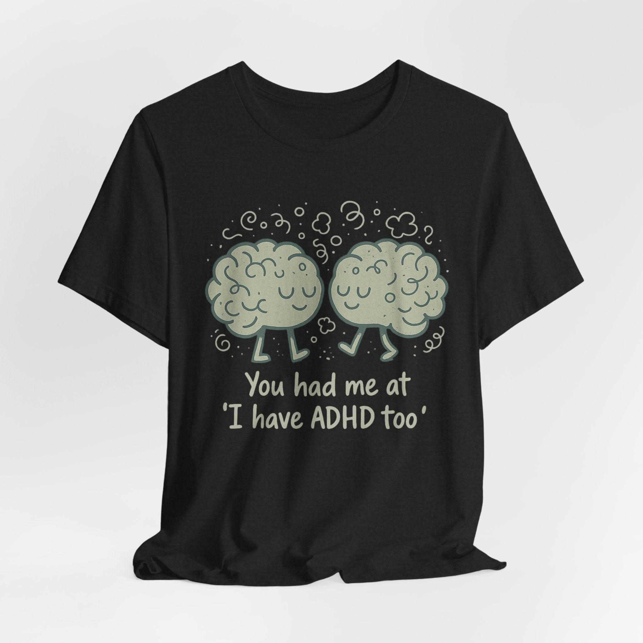 ADHD Awareness Tee — "You Had Me at 'I Have ADHD Too'" Shirt