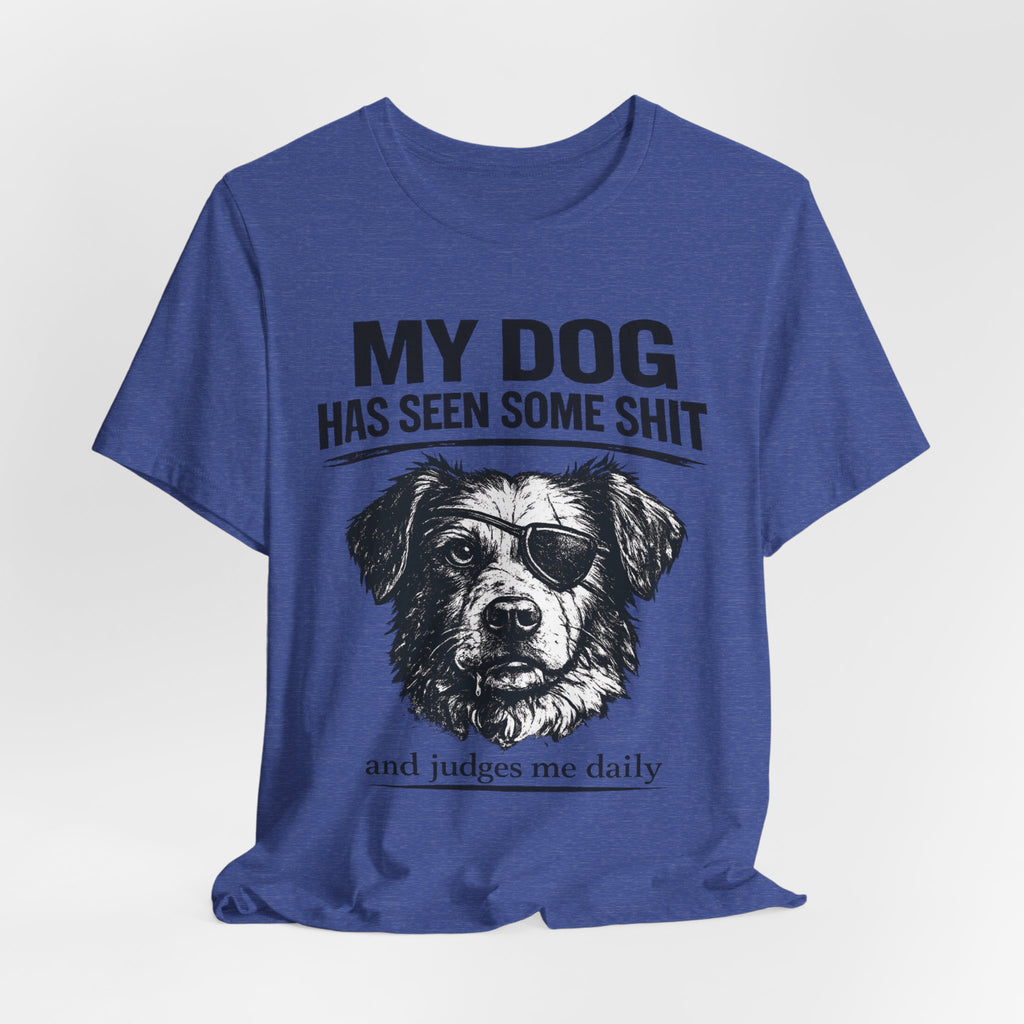 Dog T-Shirt — "My Dog Has Seen Some Shit and Judges Me Daily" Funny Pet Tee