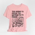 Too Horny to Focus Tee — Funny Distracted Workday Graphic T-Shirt