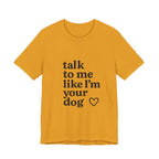 Talk To Me Like I'm Your Dog T-Shirt — Cute Pet Lover Tee
