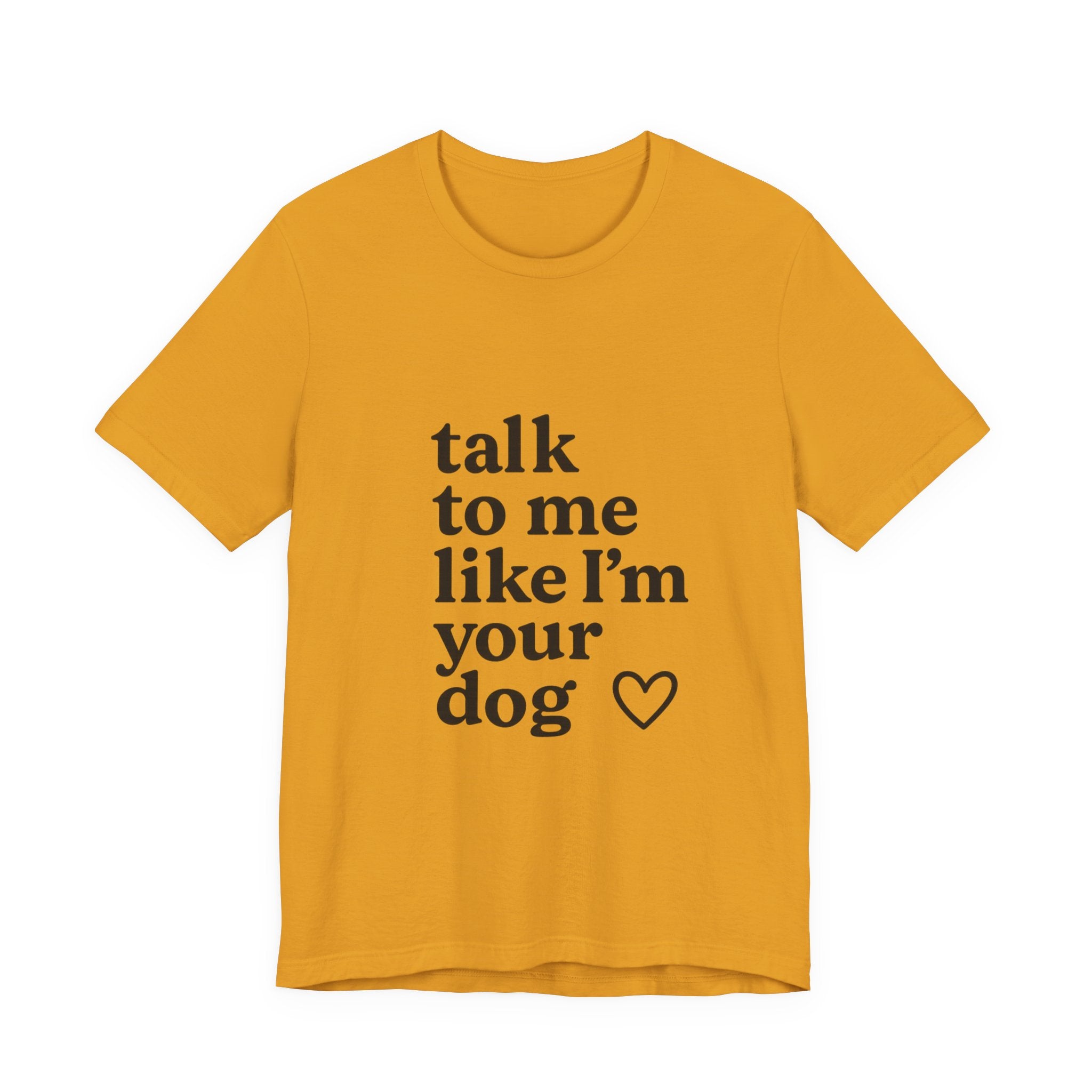 Talk To Me Like I'm Your Dog T-Shirt — Cute Pet Lover Tee