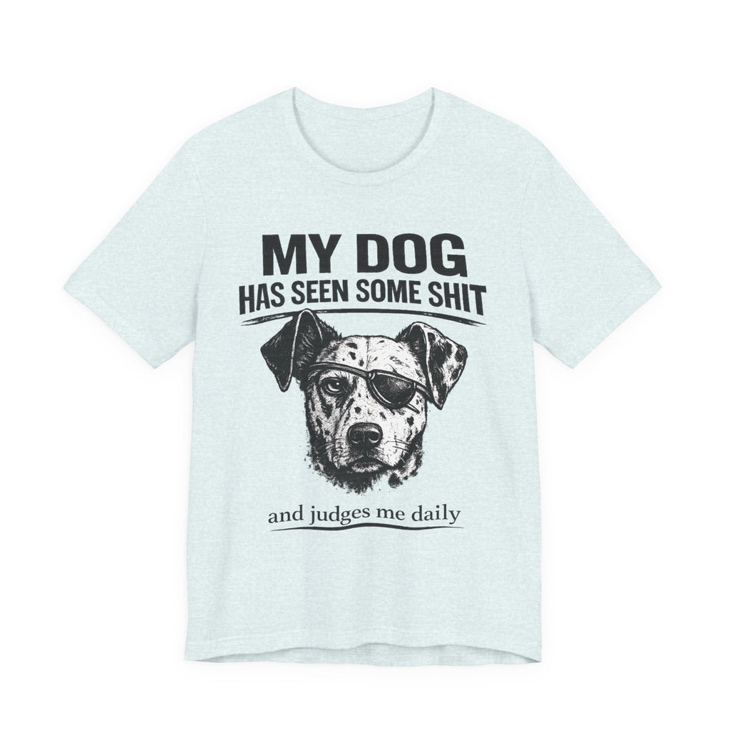 My Dog Has Seen Some Shit T-Shirt — Funny Dog Lover Tee