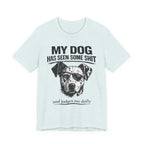 My Dog Has Seen Some Shit T-Shirt — Funny Dog Lover Tee