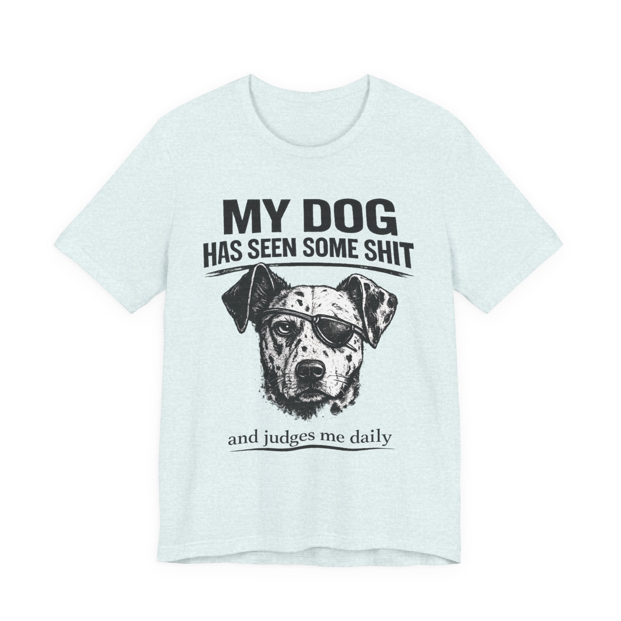 My Dog Has Seen Some Shit T-Shirt — Funny Dog Lover Tee