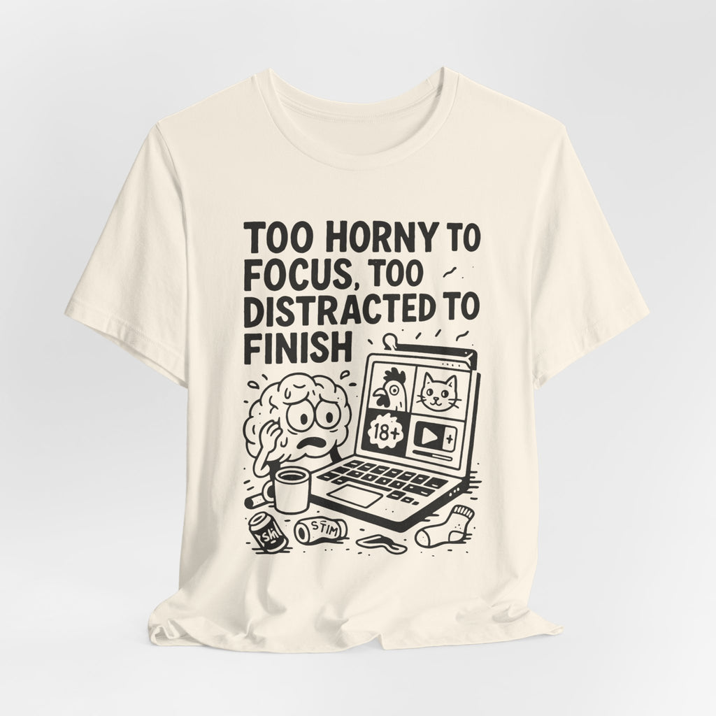 Too Horny to Focus Tee — Funny Distracted Workday Graphic T-Shirt