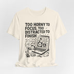 Too Horny to Focus Tee — Funny Distracted Workday Graphic T-Shirt