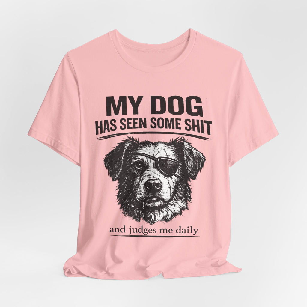 Dog T-Shirt — "My Dog Has Seen Some Shit and Judges Me Daily" Funny Pet Tee