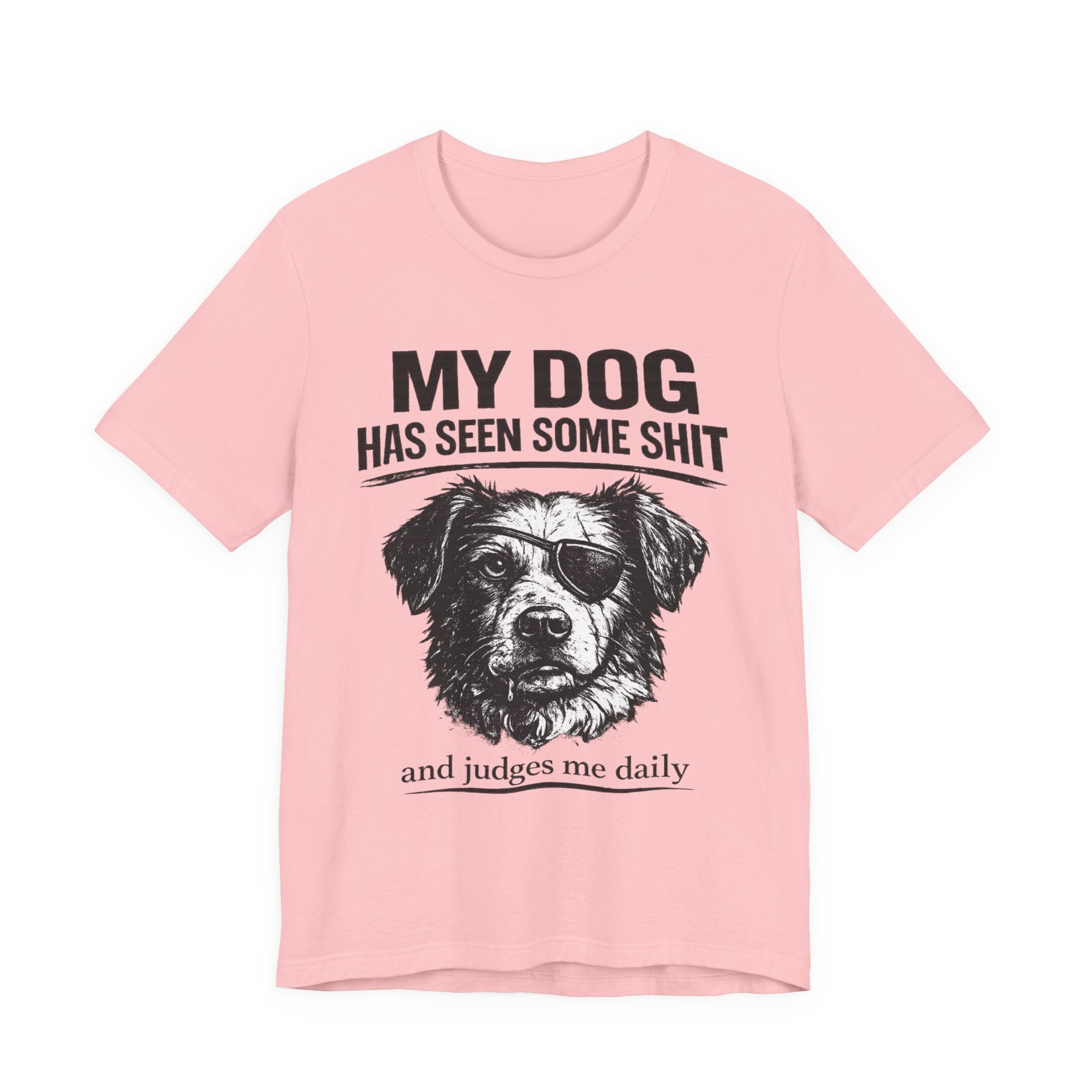 Dog T-Shirt — "My Dog Has Seen Some Shit and Judges Me Daily" Funny Pet Tee