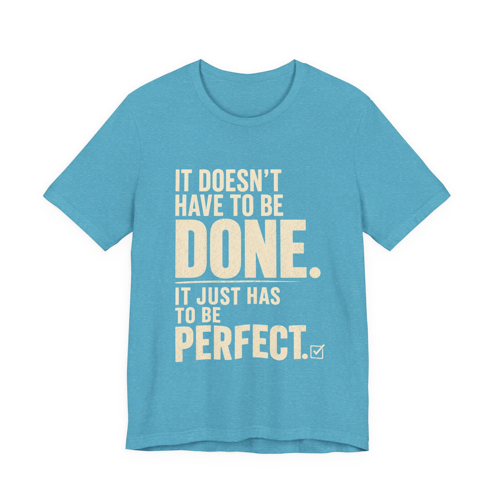 It Doesn't Have to Be Done Tee — Funny Perfectionist Graphic T-Shirt