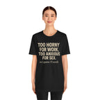 Graphic Tee — "Too Horny for Work, Too Anxious for Sex" Funny Text T-Shirt