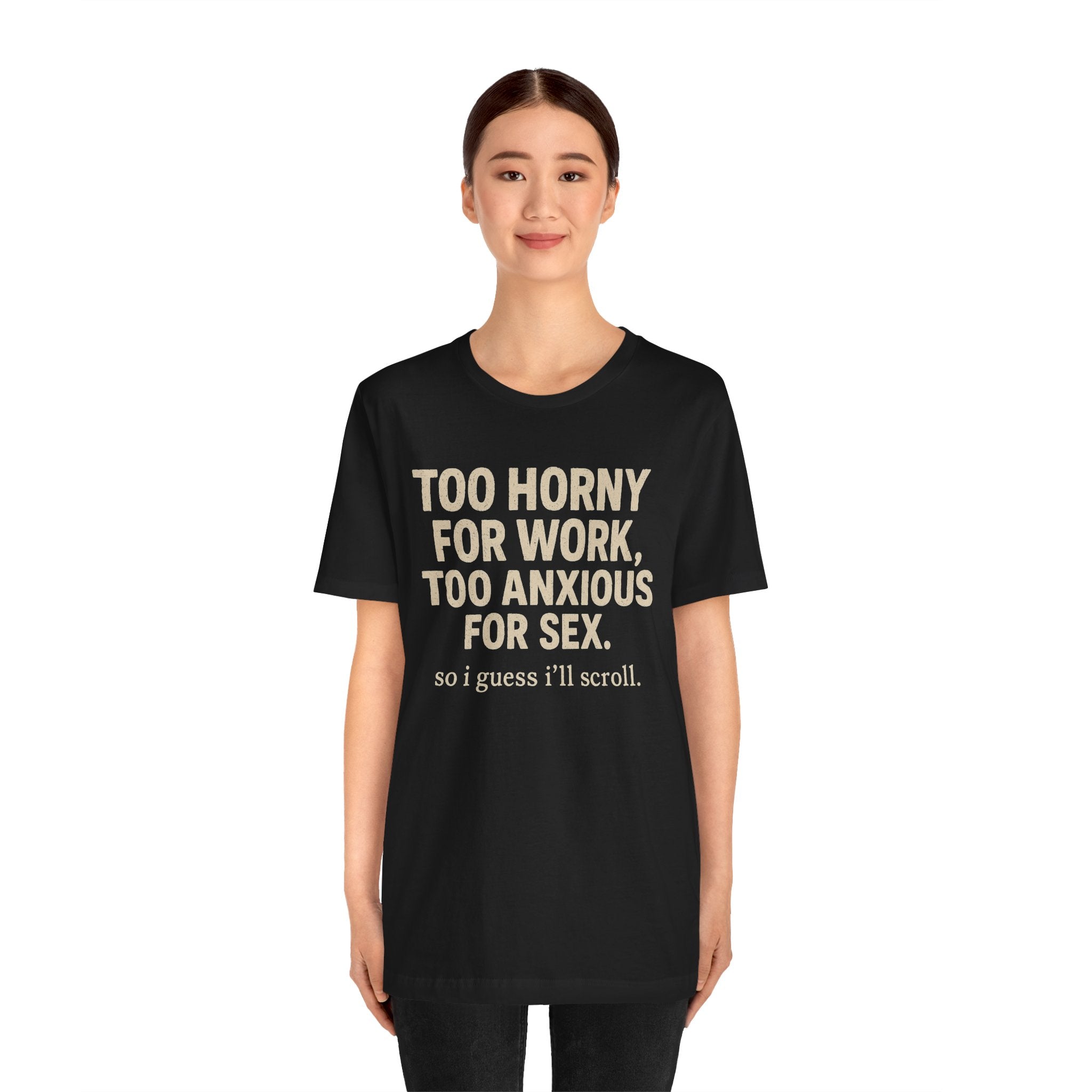Graphic Tee — "Too Horny for Work, Too Anxious for Sex" Funny Text T-Shirt