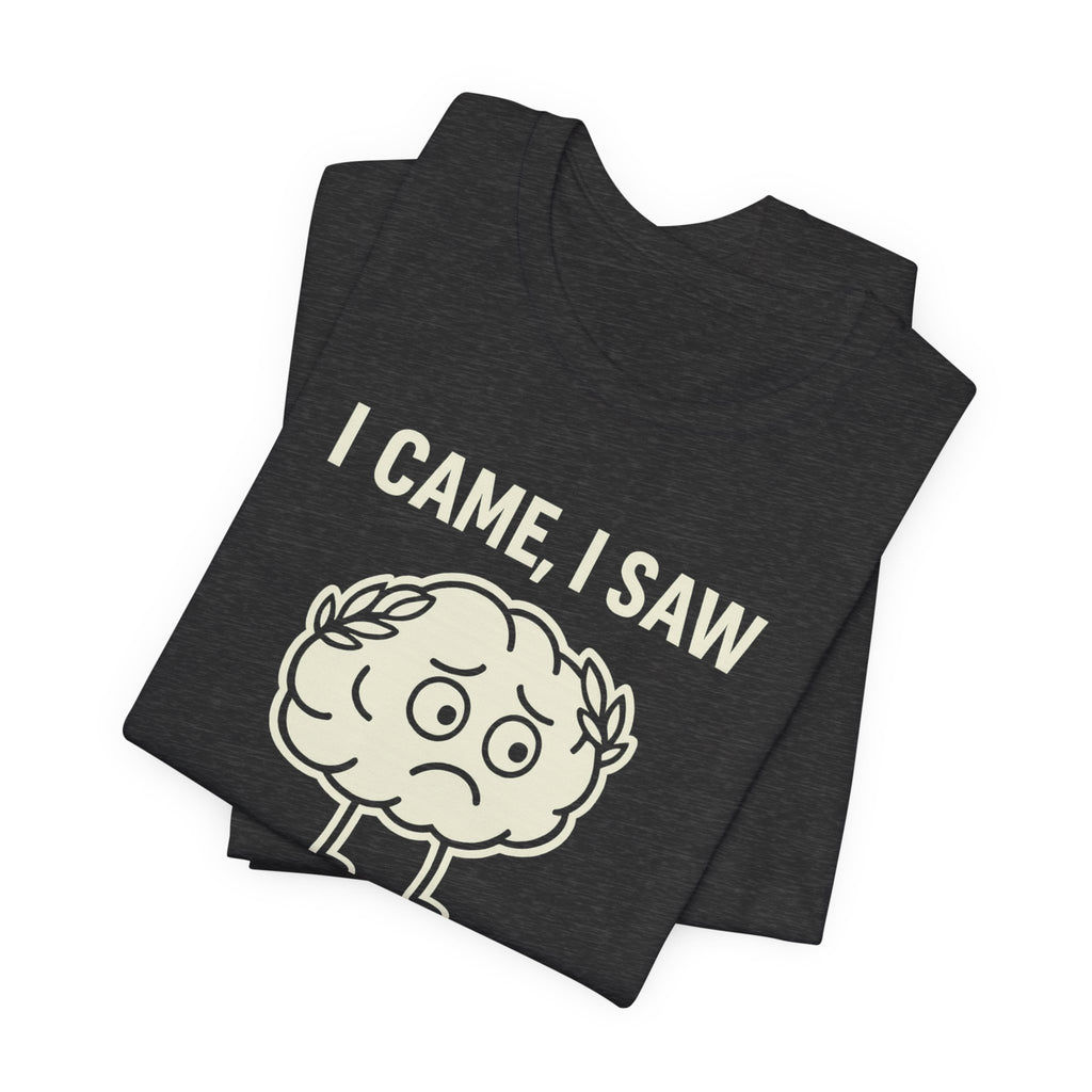 Funny Brain T-Shirt — "I Came, I Saw, I Forgot What I Was Doing" Graphic Tee