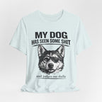 My Dog Has Seen Some Shit T-Shirt — Funny Husky Dog Graphic Tee