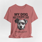 My Dog Has Seen Some Shit T-Shirt — Funny Dog Lover Tee