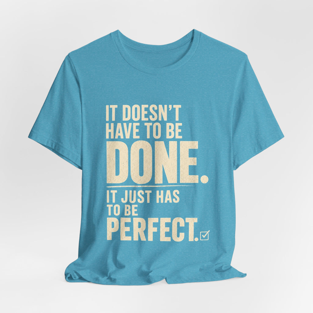It Doesn't Have to Be Done Tee — Funny Perfectionist Graphic T-Shirt